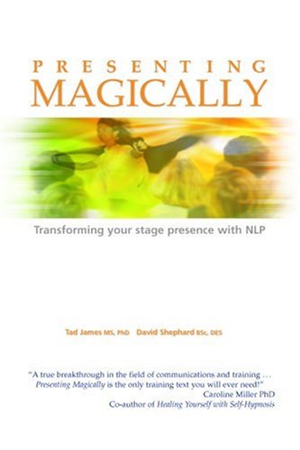 Presenting Magically Transforming Your Stage Presence With Nlp Tad James