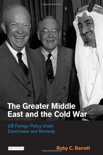 The Greater Middle East And The Cold War Us Foreign Policy Under Eisenhower And Kennedy Roby C Barrett