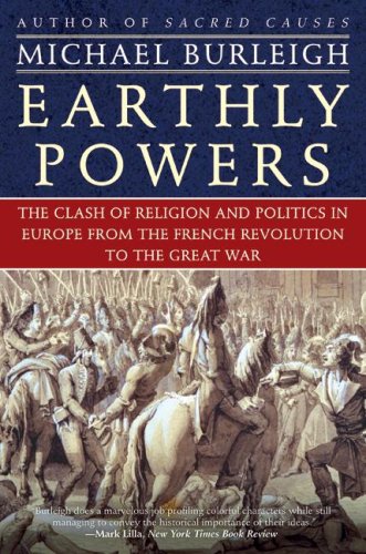 Earthly Powers The Clash Of Religion And Politics In Europe From The French Revolution To The Great War Michael Burleigh