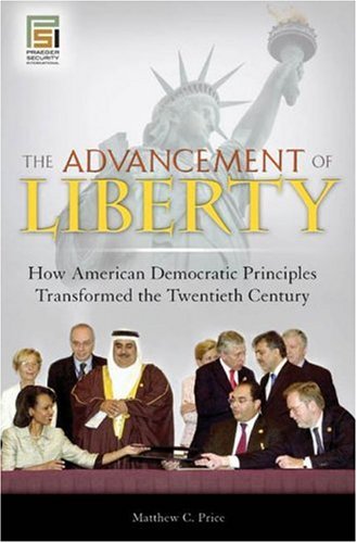The Advancement Of Liberty How American Democratic Principles Transformed The Twentieth Century Matthew C Price