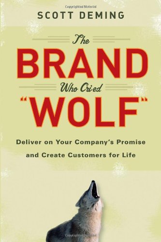 The Brand Who Cried Wolf Deliver On Your Companys Promise And Create Customers For Life Scott Deming