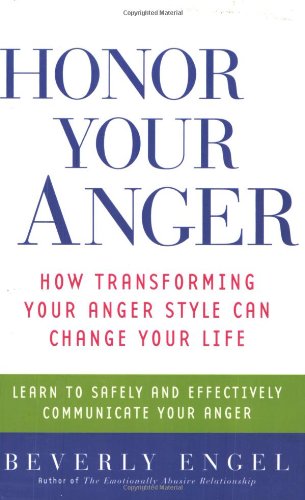Honor Your Anger How Transforming Your Anger Style Can Change Your Life Beverly Engel