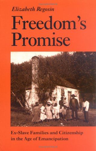 Freedoms Promise Exslave Families And Citizenship In The Age Of Emancipation Elizabeth Regosin