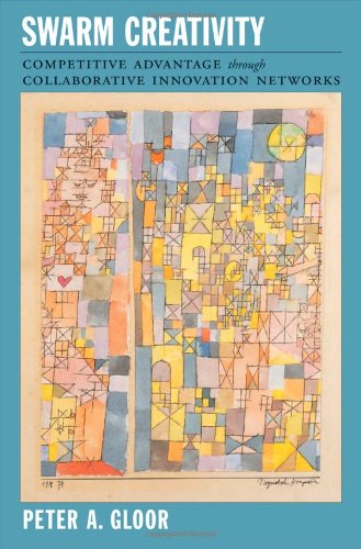 Swarm Creativity Competitive Advantage Through Collaborative Innovation Networks 1st Edition Peter A Gloor