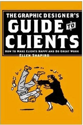 Graphic Designers Guide To Clients How To Make Clients Happy And Do Great Work Ellen M Shapiro