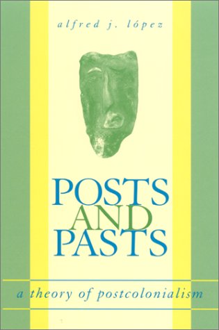 Posts And Pasts A Theory Of Postcolonialism Alfred J Lopez