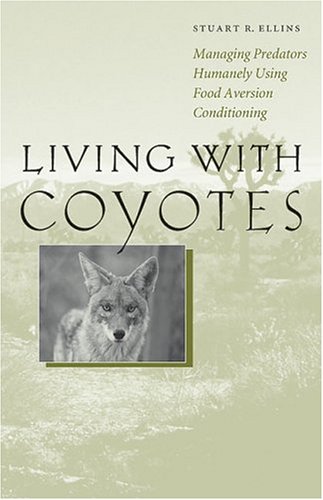 Living With Coyotes Managing Predators Humanely Using Food Aversion Conditioning Stuart R Ellins