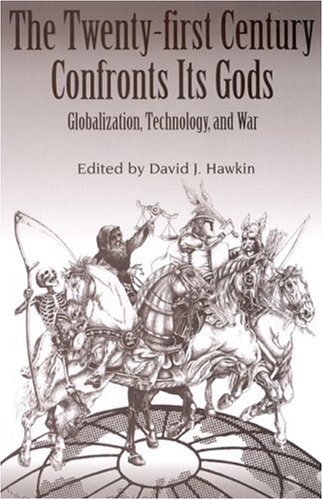 The Twentyfirst Century Confronts Its Gods Globalization Technology And War David J Hawkin