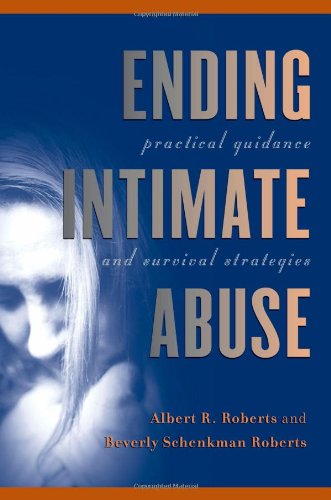 Ending Intimate Abuse Practical Guidance And Survival Strategies 1st Edition Albert R Roberts