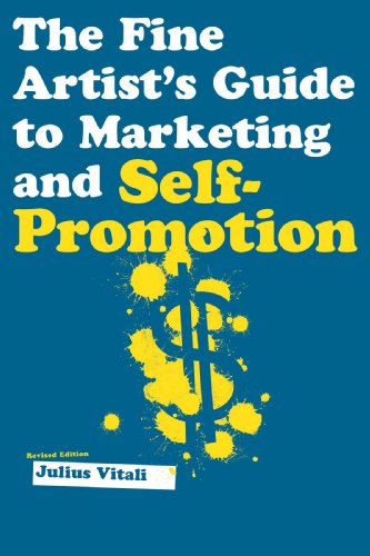 The Fine Artists Guide To Marketing And Selfpromotion Innovative Techniques To Build Your Career As An Artist Revised Julius Vitali