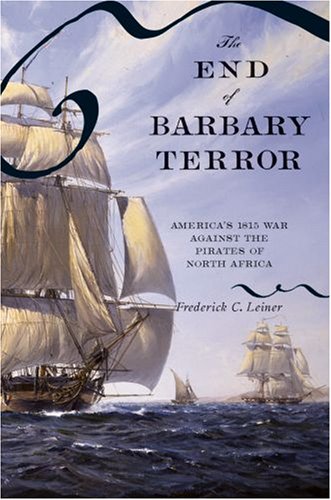 The End Of Barbary Terror Americas 1815 War Against The Pirates Of North Africa First Edition First Printing Frederick C Leiner
