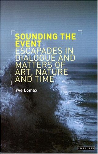 Sounding The Event Escapades In Dialogue And Matters Of Art Nature And Time Yve Lomax