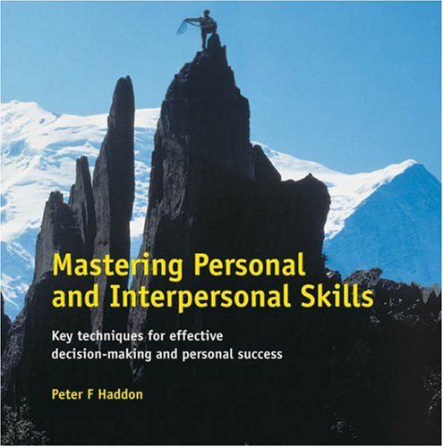 Mastering Personal And Interpersonal Skills Key Techniques For Effective Decisionmaking And Personal Success 1st Peter F Haddon