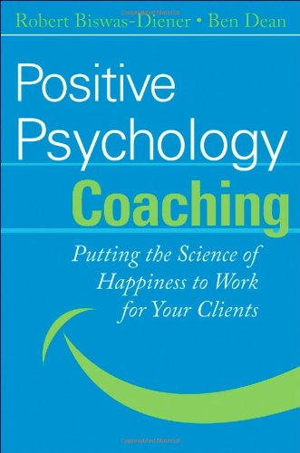 Positive Psychology Coaching Putting The Science Of Happiness To Work For Your Clients 1st Edition Robert Biswasdiener