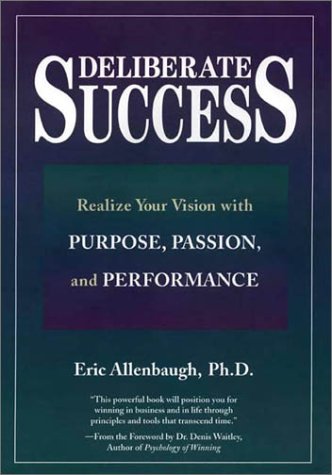Deliberate Success Realize Your Vision With Purpose Passion And Performance 1st Eric