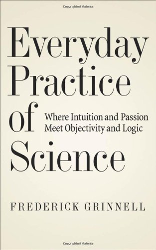 Everyday Practice Of Science Where Intuition And Passion Meet Objectivity And Logic Frederick Grinnell