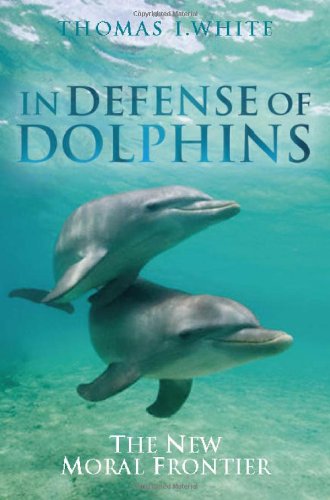 In Defense Of Dolphins The New Moral Frontier 1st Edition Thomas White