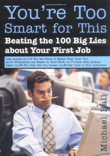 Youre Too Smart For This Beating The 100 Big Lies About Your First Job First Paperback Printing Ball