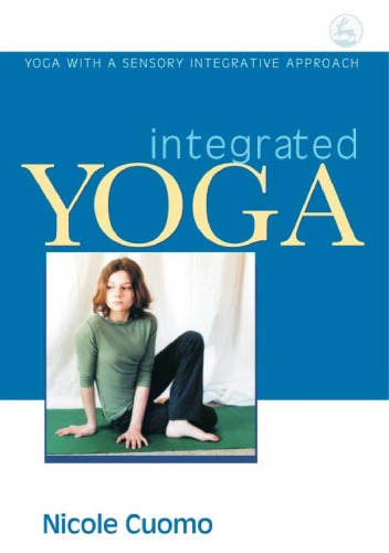 Integrated Yoga Yoga With A Sensory Integrative Approach 1st Edition Nicole Cuomo
