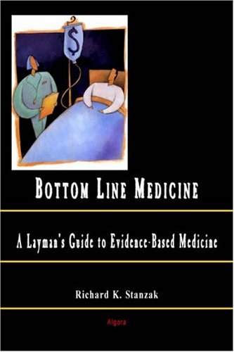 The Bottom Line A Laymans Guide To Medicine Illustrated Edition Richard K Stanzak