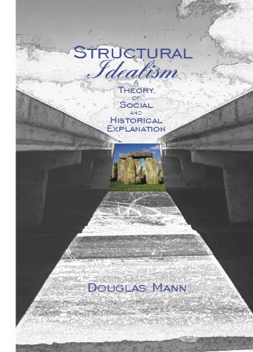 Structural Idealism A Theory Of Social And Historical Explanation Douglas Mann