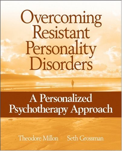 Overcoming Resistant Personality Disorders A Personalized Psychotherapy Approach 1st Edition Theodore Millon