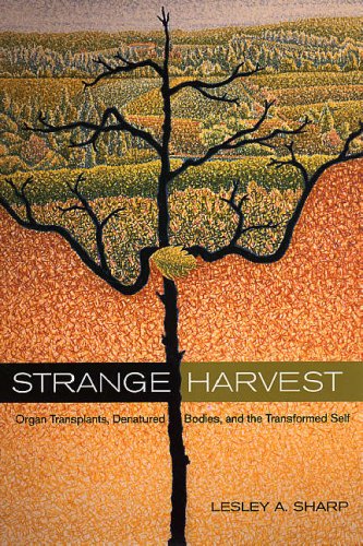 Strange Harvest Organ Transplants Denatured Bodies And The Transformed Self 1st Edition Lesley A A Sharp