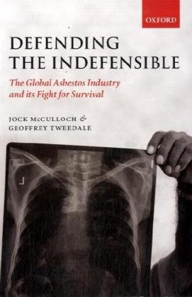 Defending The Indefensible The Global Asbestos Industry And Its Fight For Survival Jock Mcculloch