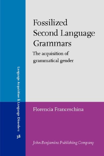 Fossilized Second Language Grammars The Acquisition Of Grammatical Gender Florencia Franceschina
