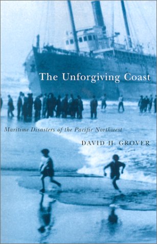 The Unforgiving Coast Maritime Disasters Of The Pacific Northwest 1st Edition David H Grover