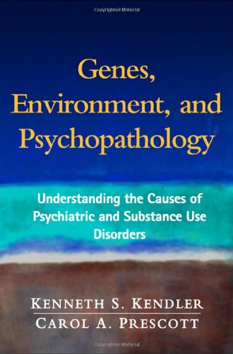 Genes Environment And Psychopathology Understanding The Causes Of Psychiatric And Substance Use Disorders 1st Edition Kenneth S Kendler Md