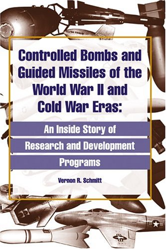 Controlled Bombs And Guided Missiles Of The World War Ii And Cold War Eras Vernon R Schmitt