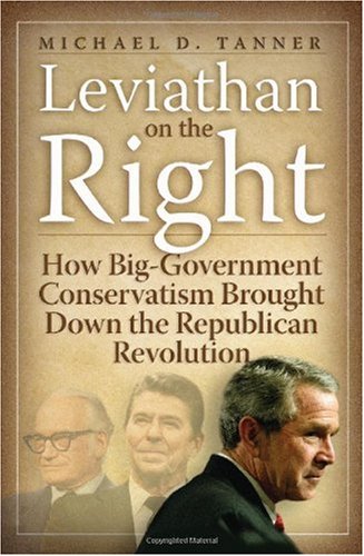 Leviathan On The Right How Biggovernment Conservativism Brought Down The Republican Revolution First Edition Michael D Tanner