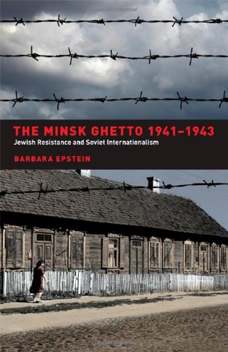 The Minsk Ghetto 19411943 Jewish Resistance And Soviet Internationalism 1st Edition Barbara Epstein