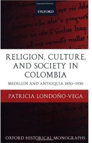 Religion Society And Culture In Colombia Antioquia And Medelln 18501930 First Edition Patricia Londoñovega