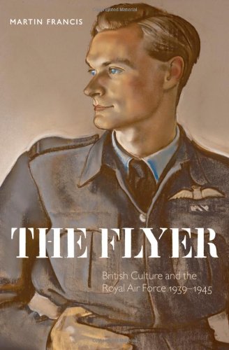 The Flyer British Culture And The Royal Air Force 19391945 Martin Francis