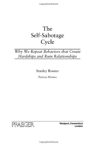 The Selfsabotage Cycle Why We Repeat Behaviors That Create Hardships And Ruin Relationships 1st Edition Stanley Rosner