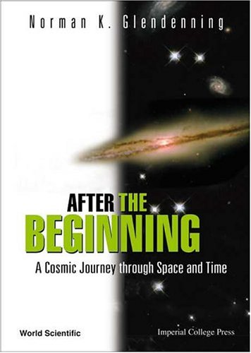 After The Beginning A Cosmic Journey Through Space And Time Illustrated Edition Norman K Glendenning
