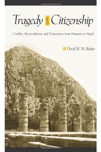 Tragedy And Citizenship Conflict Reconciliation And Democracy From Haemon To Hegel Derek W M Barker