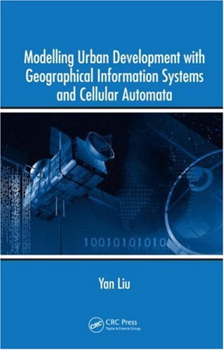 Modelling Urban Development With Geographical Information Systems And Cellular Automata 1st Edition Yan Liu