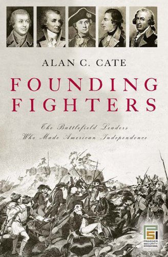 Founding Fighters The Battlefield Leaders Who Made American Independence Annotated Edition Alan C Cate