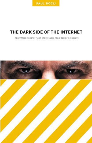 The Dark Side Of The Internet Protecting Yourself And Your Family From Online Criminals Paul Bocij