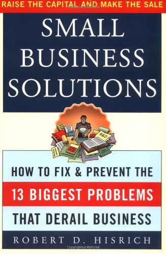 Small Business Solutions How To Fix And Prevent The 13 Biggest Problems That Derail Business 1st Edition Robert D Hisrich