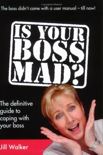 Is Your Boss Mad The Definitive Guide To Coping With Your Boss Jill Walker