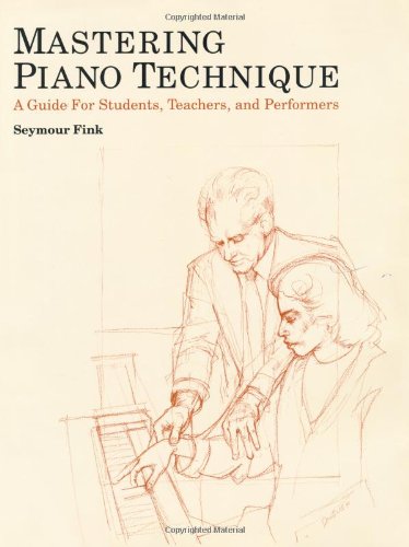 Mastering Piano Technique A Guide For Students Teachers And Performers Seymour Fink
