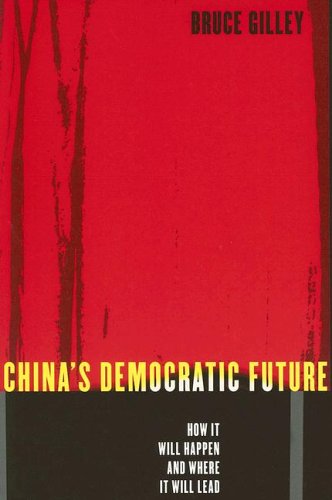 Chinas Democratic Future How It Will Happen And Where It Will Lead Bruce Gilley