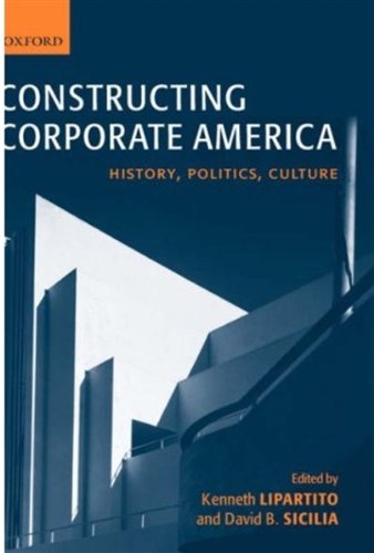Constructing Corporate America History Politics Culture Kenneth Lipartito
