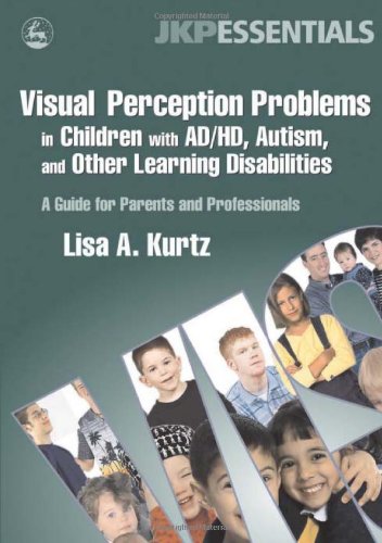 Visual Perception Problems In Children With Adhd Autism And Other Learning Disabilities 1st Edition Lisa A Kurtz