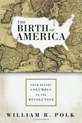 The Birth Of America From Before Columbus To The Revolution William R Polk