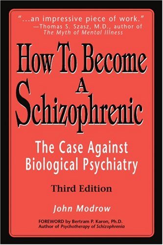 How To Become A Schizophrenic The Case Against Biological Psychiatry John Modrow